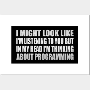 I might look like I'm listening to you but in my head I'm thinking about programming Posters and Art